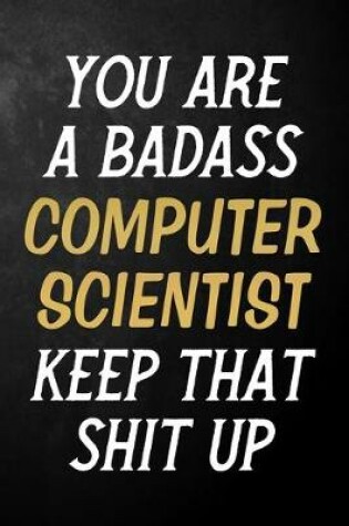 Cover of You Are A Badass Computer Scientist Keep That Shit Up