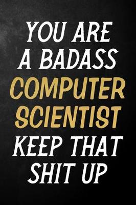 Book cover for You Are A Badass Computer Scientist Keep That Shit Up