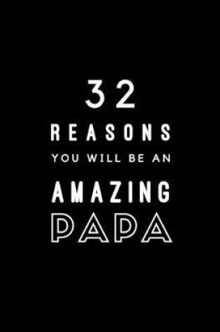 Cover of 32 Reasons You Will Be An Amazing Papa