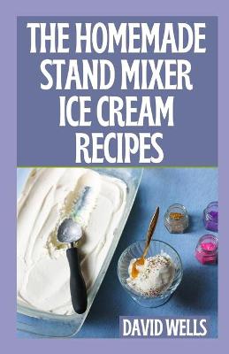 Book cover for The Perfect Guide To Homemade Stand Mixer Ice Cream Recipes