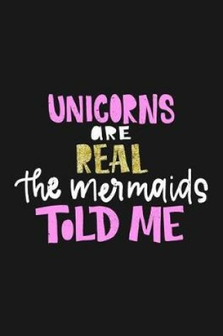Cover of Unicorns Are Real The Mermaids Told Me