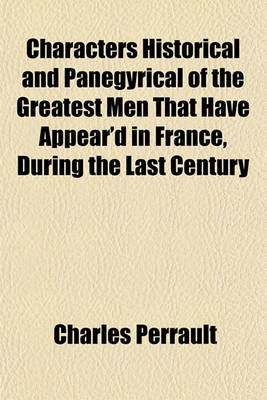 Book cover for Characters Historical and Panegyrical of the Greatest Men That Have Appear'd in France, During the Last Century