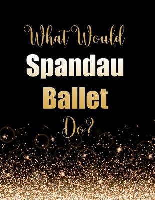 Book cover for What Would Spandau Ballet Do?