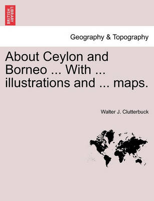 Book cover for About Ceylon and Borneo ... with ... Illustrations and ... Maps.