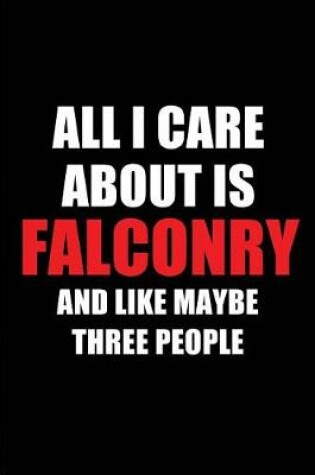 Cover of All I Care about Is Falconry and Like Maybe Three People