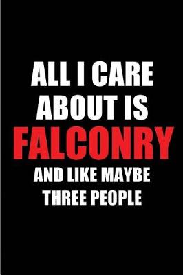 Book cover for All I Care about Is Falconry and Like Maybe Three People