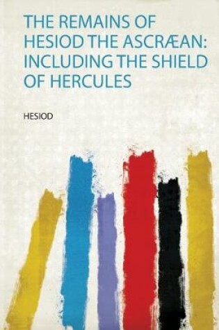 Cover of The Remains of Hesiod the Ascraean