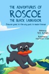 Book cover for The Adventures of Roscoe the Black Labrador Roscoe Goes to the Dog Park to Make Friends