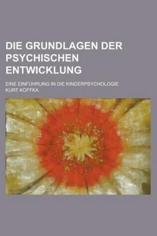 Cover of Die Grundlagen Der Psychischen Entwicklung; Eine Einfuhrung in Die Kinderpsychologie