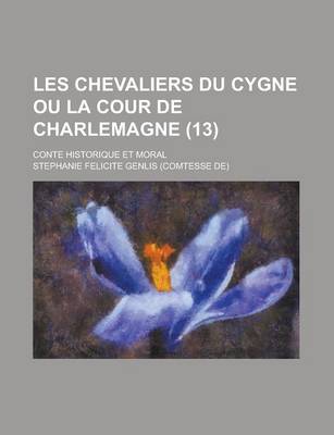 Book cover for Les Chevaliers Du Cygne Ou La Cour de Charlemagne; Conte Historique Et Moral (13)