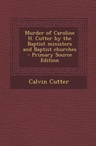 Cover of Murder of Caroline H. Cutter by the Baptist Ministers and Baptist Churches - Primary Source Edition