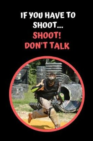 Cover of If You Have to Shoot.. Shoot! Don't Talk