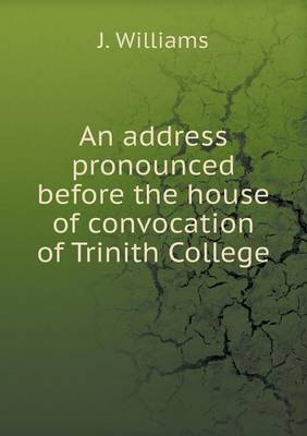 Book cover for An address pronounced before the house of convocation of Trinith College