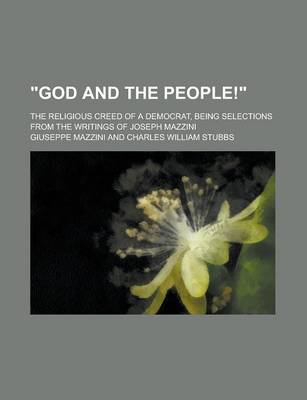 Book cover for God and the People!; The Religious Creed of a Democrat, Being Selections from the Writings of Joseph Mazzini