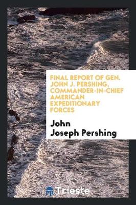 Book cover for Final Report of Gen. John J. Pershing, Commander-In-Chief American ...