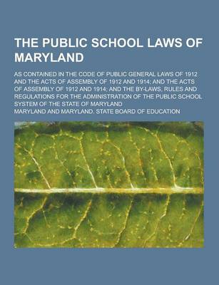 Book cover for The Public School Laws of Maryland; As Contained in the Code of Public General Laws of 1912 and the Acts of Assembly of 1912 and 1914; And the Acts of