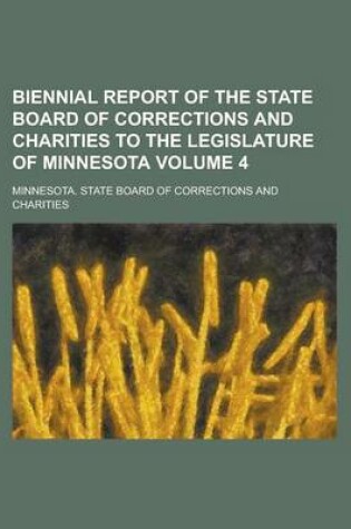 Cover of Biennial Report of the State Board of Corrections and Charities to the Legislature of Minnesota Volume 4