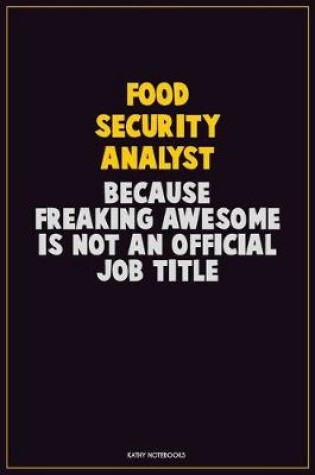 Cover of Food Security Analyst, Because Freaking Awesome Is Not An Official Job Title