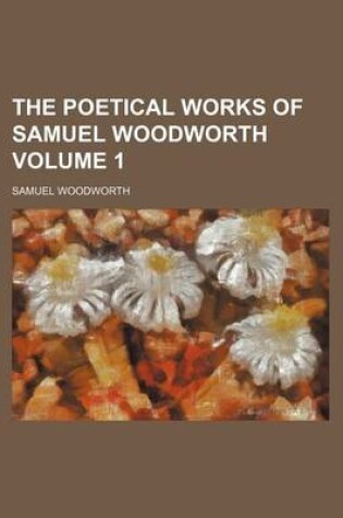 Cover of The Poetical Works of Samuel Woodworth Volume 1