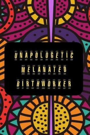 Cover of Unapologetic Melanated Birthworker