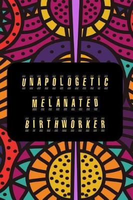 Book cover for Unapologetic Melanated Birthworker