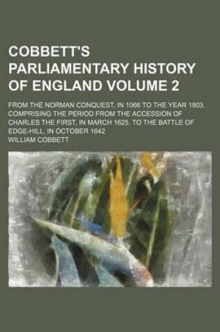 Cover of Cobbett's Parliamentary History of England Volume 2; From the Norman Conquest, in 1066 to the Year 1803. Comprising the Period from the Accession of Charles the First, in March 1625, to the Battle of Edge-Hill, in October 1642