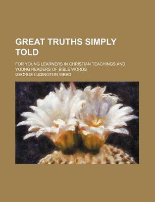 Book cover for Great Truths Simply Told; For Young Learners in Christian Teachings and Young Readers of Bible Words