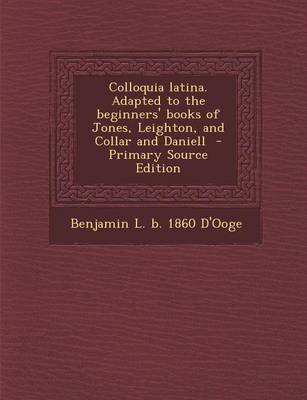 Book cover for Colloquia Latina. Adapted to the Beginners' Books of Jones, Leighton, and Collar and Daniell - Primary Source Edition