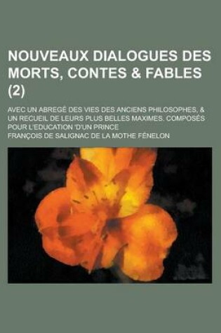 Cover of Nouveaux Dialogues Des Morts, Contes & Fables; Avec Un Abrege Des Vies Des Anciens Philosophes, & Un Recueil de Leurs Plus Belles Maximes. Composes Po