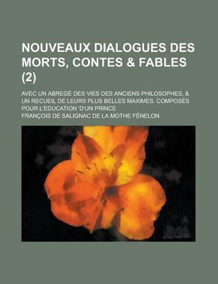 Book cover for Nouveaux Dialogues Des Morts, Contes & Fables; Avec Un Abrege Des Vies Des Anciens Philosophes, & Un Recueil de Leurs Plus Belles Maximes. Composes Po