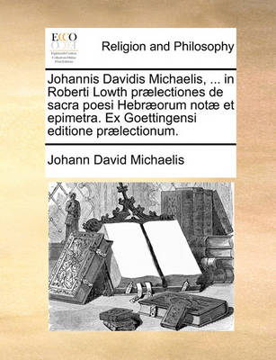 Book cover for Johannis Davidis Michaelis, ... in Roberti Lowth praelectiones de sacra poesi Hebraeorum notae et epimetra. Ex Goettingensi editione praelectionum.