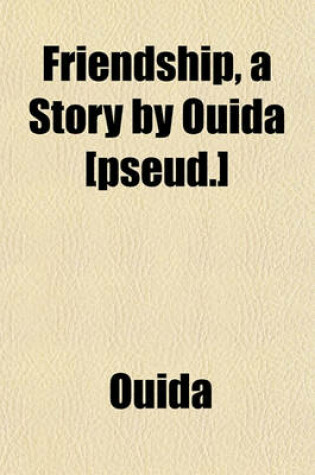 Cover of Friendship, a Story by Ouida [Pseud.]