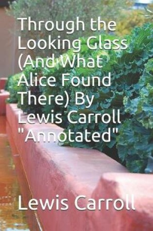Cover of Through the Looking Glass (And What Alice Found There) By Lewis Carroll "Annotated"