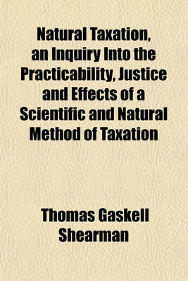 Book cover for Natural Taxation, an Inquiry Into the Practicability, Justice and Effects of a Scientific and Natural Method of Taxation