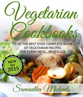 Book cover for Vegetarian Cookbooks: 70 of the Best Ever Complete Book of Vegetarian Recipes for Every Meal...Revealed!