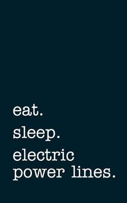 Book cover for Eat. Sleep. Electrical Power Lines. - Lined Notebook