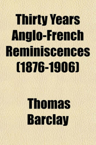 Cover of Thirty Years Anglo-French Reminiscences (1876-1906)