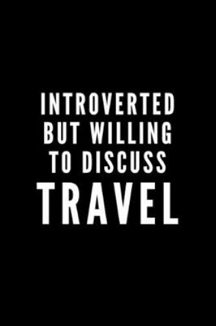 Cover of Introverted But Willing To Discuss Travel