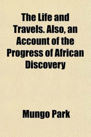 Cover of The Life and Travels. Also, an Account of the Progress of African Discovery