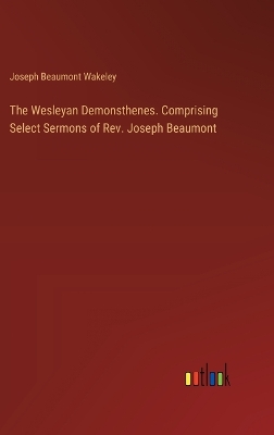 Book cover for The Wesleyan Demonsthenes. Comprising Select Sermons of Rev. Joseph Beaumont