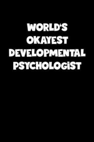 Cover of World's Okayest Developmental Psychologist Notebook - Developmental Psychologist Diary - Developmental Psychologist Journal - Funny Gift for Developmental Psychologist