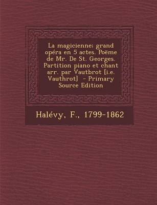 Book cover for La Magicienne; Grand Opera En 5 Actes. Poeme de Mr. de St. Georges. Partition Piano Et Chant Arr. Par Vautbrot [I.E. Vauthrot] - Primary Source Edition