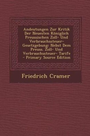 Cover of Andeutungen Zur Kritik Der Neuesten Koniglich Preussischen Zoll- Und Verbrauchssteuer-Gesetzgebung