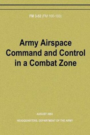 Cover of Army Airspace Command and Control in a Combat Zone (FM 3-52)