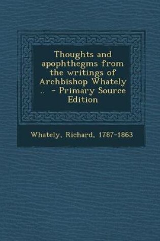 Cover of Thoughts and Apophthegms from the Writings of Archbishop Whately .. - Primary Source Edition