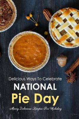 Book cover for Delicious Ways To Celebrate National Pie Day