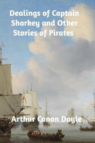 Cover of Dealings of Captain Sharkey and Other Stories of Pirates