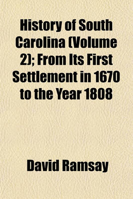 Book cover for History of South Carolina (Volume 2); From Its First Settlement in 1670 to the Year 1808