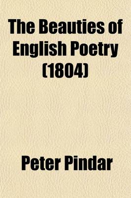 Book cover for The Beauties of English Poetry; Selected from the Most Esteemed Authors, Containing Several Original Pieces, Never Before Published