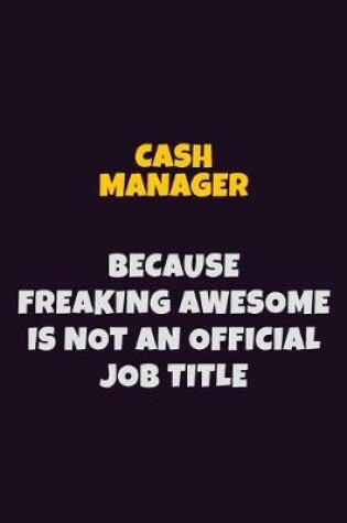 Cover of Cash manager Because Freaking Awesome is not An Official Job Title